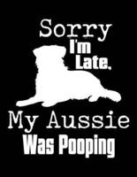 Sorry I'm Late My Aussie Was Pooping