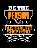 Be The Person You're Australian Shepherd Thinks You Are