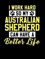 I Work Hard So My Australian Shepherd Can Have a Better Life