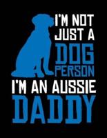 I'm Not Just a Dog Person I'm an Aussie Daddy
