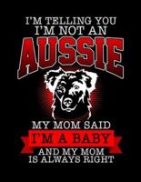 I'm Telling You I'm Not an Aussie My Mom Said I'm a Baby And My Mom Is Always Right