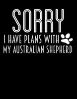 Sorry I Have Plans With My Australian Shepherd