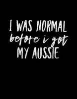 I Was Normal Before I Got My Aussie