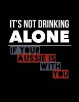 It's Not Drinking Alone If Your Aussie Is With You