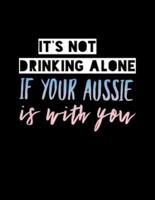 It's Not Drinking Alone If Your Aussie Is With You