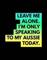Leave Me Alone I'm Only Speaking To My Aussie Today
