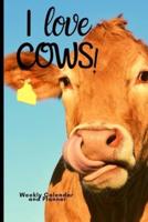 I Love COWS! Weekly Calendar and Planner