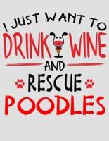 I Just Want to Drink Wine and Rescue Poodles
