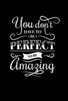 You Dont Have to Be Perfect To Be Amazing