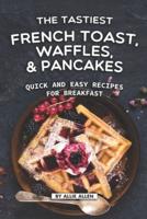 The Tastiest French Toast, Waffles, and Pancakes