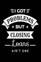 I Got Problems But Closing Loans Ain't One