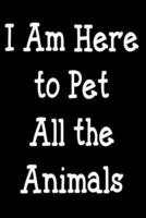 I Am Here To Pet All The Animals