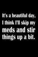 It's A Beautiful Day I Think I'll Skip My Meds and Stir Things Up A Bit.