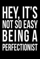 Hey, It's Not So Easy Being A Perfectionist
