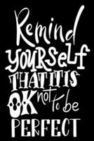 Remind Yourself That It Is Ok Not To Be Perfect