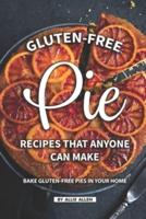 Gluten-Free Pie Recipes That Anyone Can Make