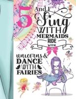 5 And I Sing With Mermaids Ride With Unicorns & Dance With Fairies