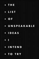 The List of Unspeakable Ideas I Intend to Try