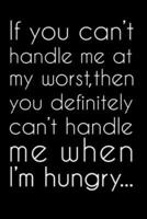 If You Can't Handle Me at My Worst, Then You Definitely Can't Handle Me When I'm Hungry...
