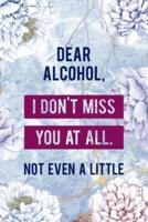 Dear Alcohol, I Don't Miss You At All. Not Even A Little