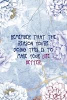 Remember That The Reason You're Doing This Is To Make Your Life Better