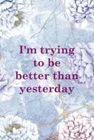 I'm Trying To Be Better Than Yesterday