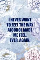 I Never Want To Feel The Way Alcohol Made Me Feel. Ever. Again.