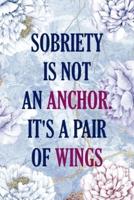 Sobriety Is Not An Anchor. It's A Pair Of Wings