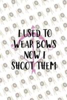 I Used To Wear Bows Now I Shoot Them