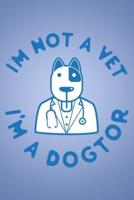 I'm Not A Vet I'm A Dogtor