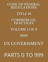 Code of Federal Regulations Title 16 Commercial Practices Volume 1 of 2 2019