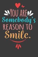 You Are Somebody's Reason to Smile