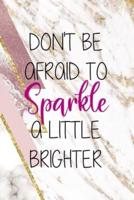 Don't Be Afraid To Sparkle A Little Brighter