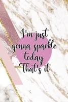 I'm Just Gonna Sparkle Today That's It