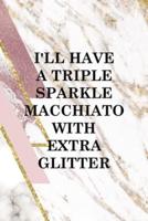 I'll Have A Triple Sparkle Macchiato With Extra Glitter