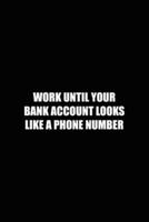 Work Until Your Bank Account Looks Like A Phone Number