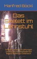 Das Skelett im Lehnstuhl: Schaurig-schöne Erzählungen um Burgen im Dreiländereck Bayern-Böhmen-Österreich