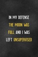 In My Defense The Moon Was Full And I Was Left Unsupervised