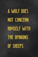 A Wolf Does Not Concern Himself With The Opinions Of Sheeps