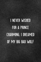 I Never Wished For A Prince Charming, I Dreamed Of My Big Bad Wolf