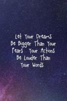 Let Your Dreams Be Bigger Than Your Fears & Your Actions Be Louder Than Your Words