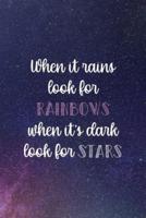 When It Rains Look For Rainbows When It's Dark Look For Stars