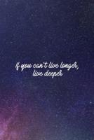 If You Can't Live Longer, Live Deeper