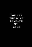 You Are the Wind Beneath My Wigs