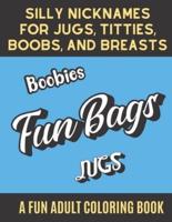 Silly Nicknames For Jugs Titties Boobs and Breasts A Fun Adult Coloring Book