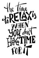 The Time To Relax Is When You Don't Have Time For It