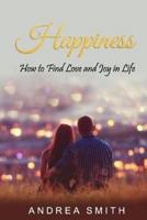 Happiness: How to Find Love and Joy in Life