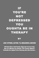 If You're Not Depressed You Oughta Be in Therapy