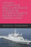 Análisis Y Evaluación De Riesgos Laborales En El Proceso De Construcción De Un Buque De Acción Marítima (Bam)