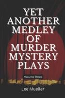 Yet Another Medley Of Murder Mystery Plays: volume 3